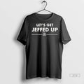 Trending Lets Get Jeffed Up T Shirt