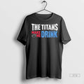 Trending Trendy The Titans Makes Me Drink T Shirt
