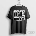 Trending Ice Holes Go Home 2025 T Shirt