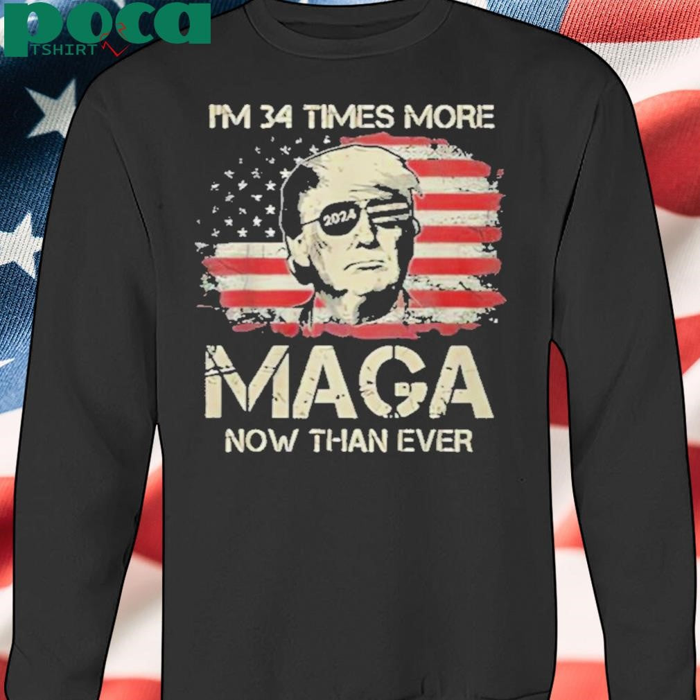 Trump I’m 34 Times More MAGA Now Than Ever Shirt