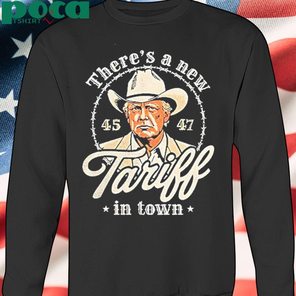 Trump Theres A New Tariff In Town 45 47 Shirt