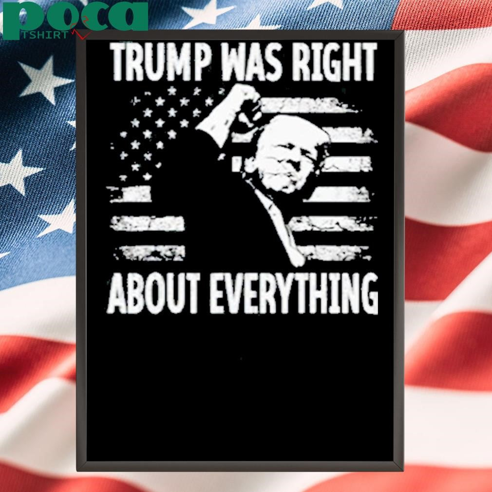 Trump Was Right About Everything American Flag Shirt