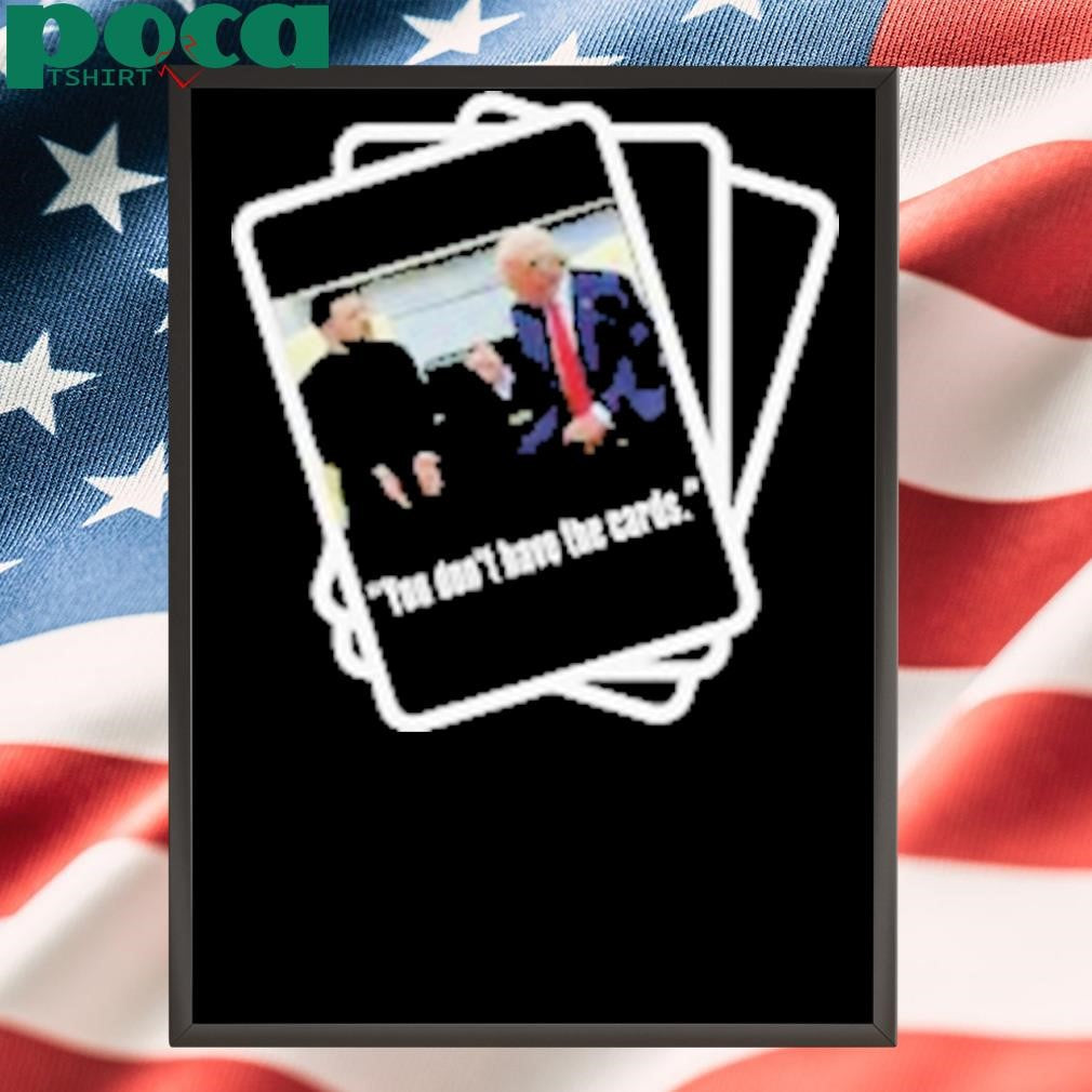 Trump Zelensky You Don’t Have the Cards T-Shirt
