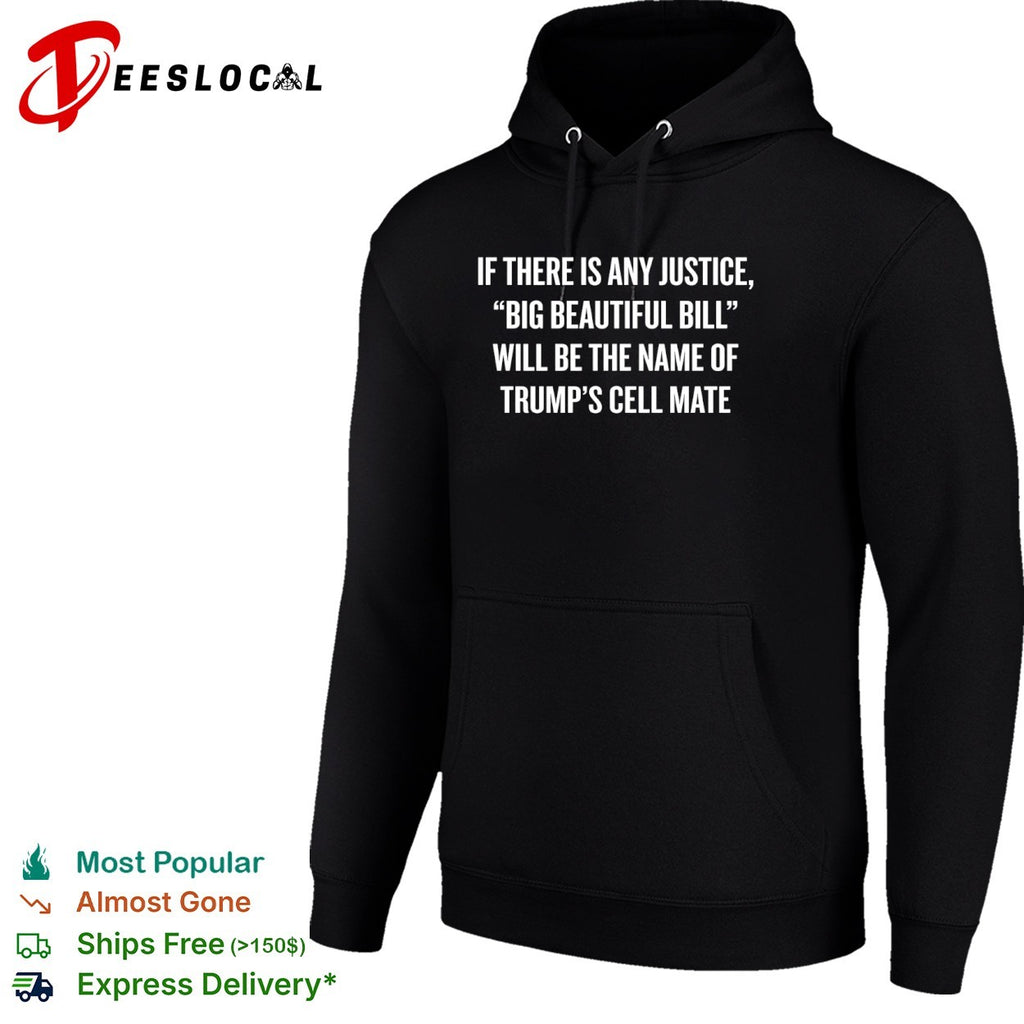 Trump big beautiful Bill if there is any justice will be the name of cell mate shirt