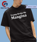 Trump broke my Mangina shirt