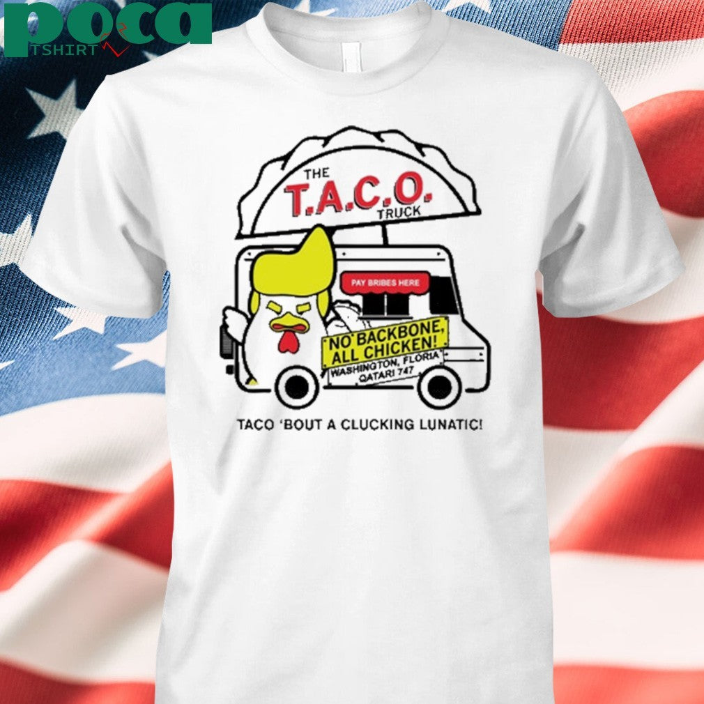 Trump taco truck Taco bout a clucking lunatic shirt
