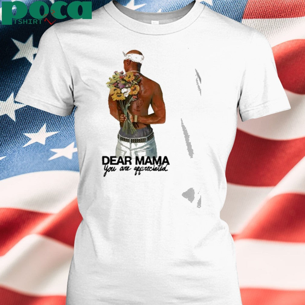 Tupac Dear Mama You Are Appreciated Shirt