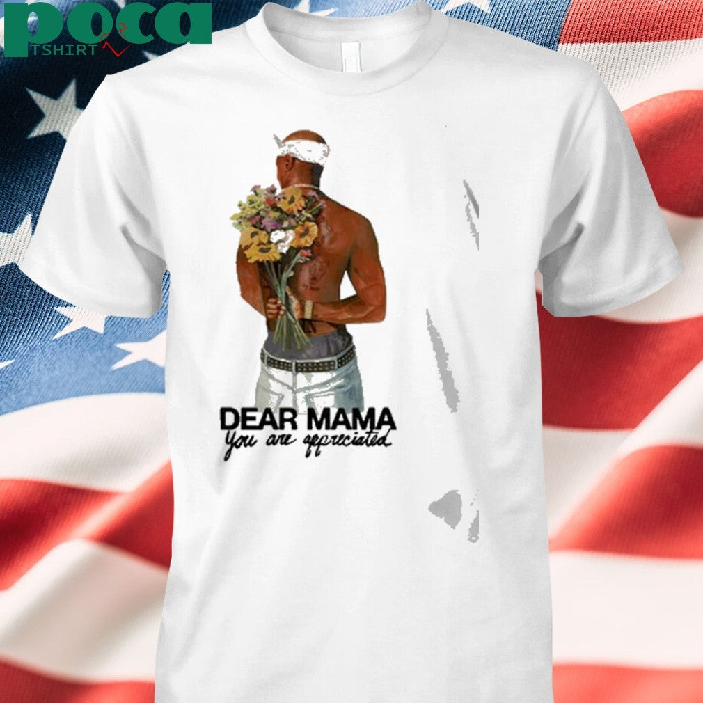 Tupac Dear Mama You Are Appreciated Shirt
