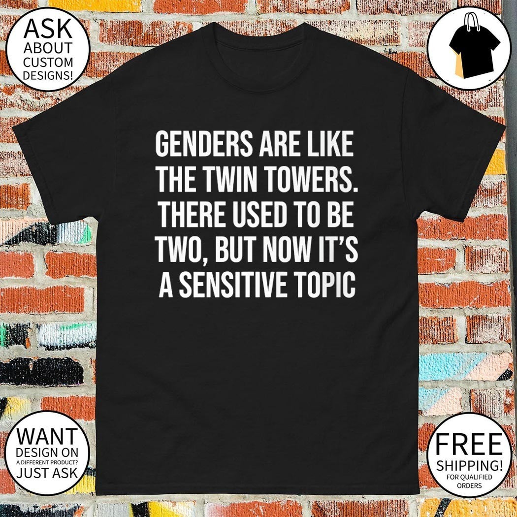 Twin towers genders are like the twin towers there used to be two but now it’s a sensitive topic shirt