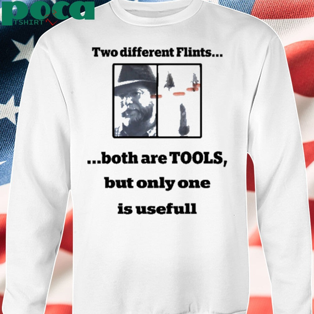 Two Different Flints Both Are Tools But Only One Is Useful shirt