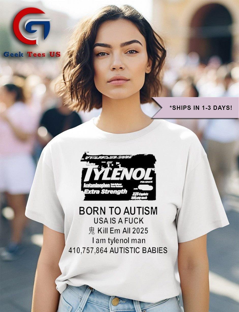 Tylenol born to Autism usa is a fuck kill em all 2025 I am tylenol man shirt