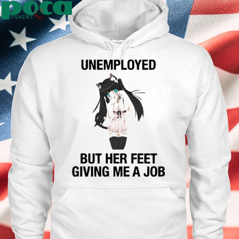 Unemployed But Her Feet Giving Me A Job shirt