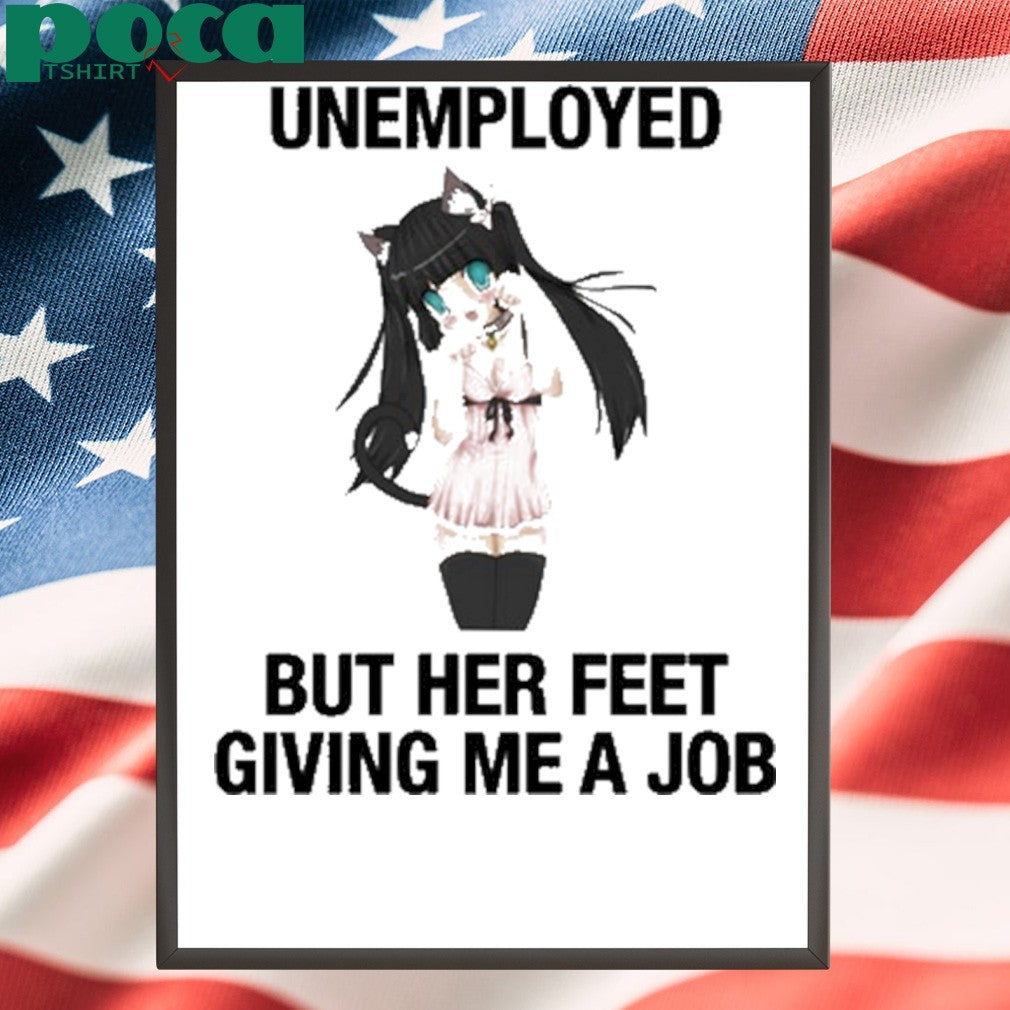 Unemployed But Her Feet Giving Me A Job shirt