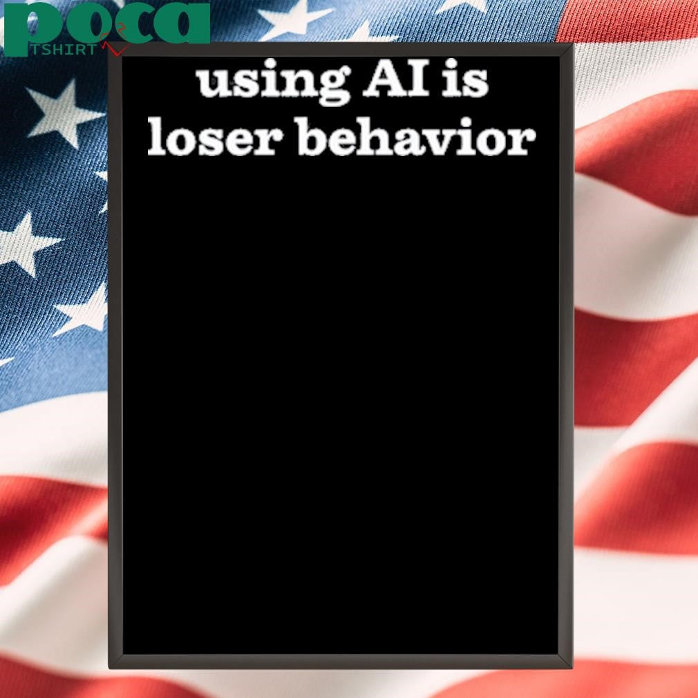 Using Ai Is Loser Behavior Shirt
