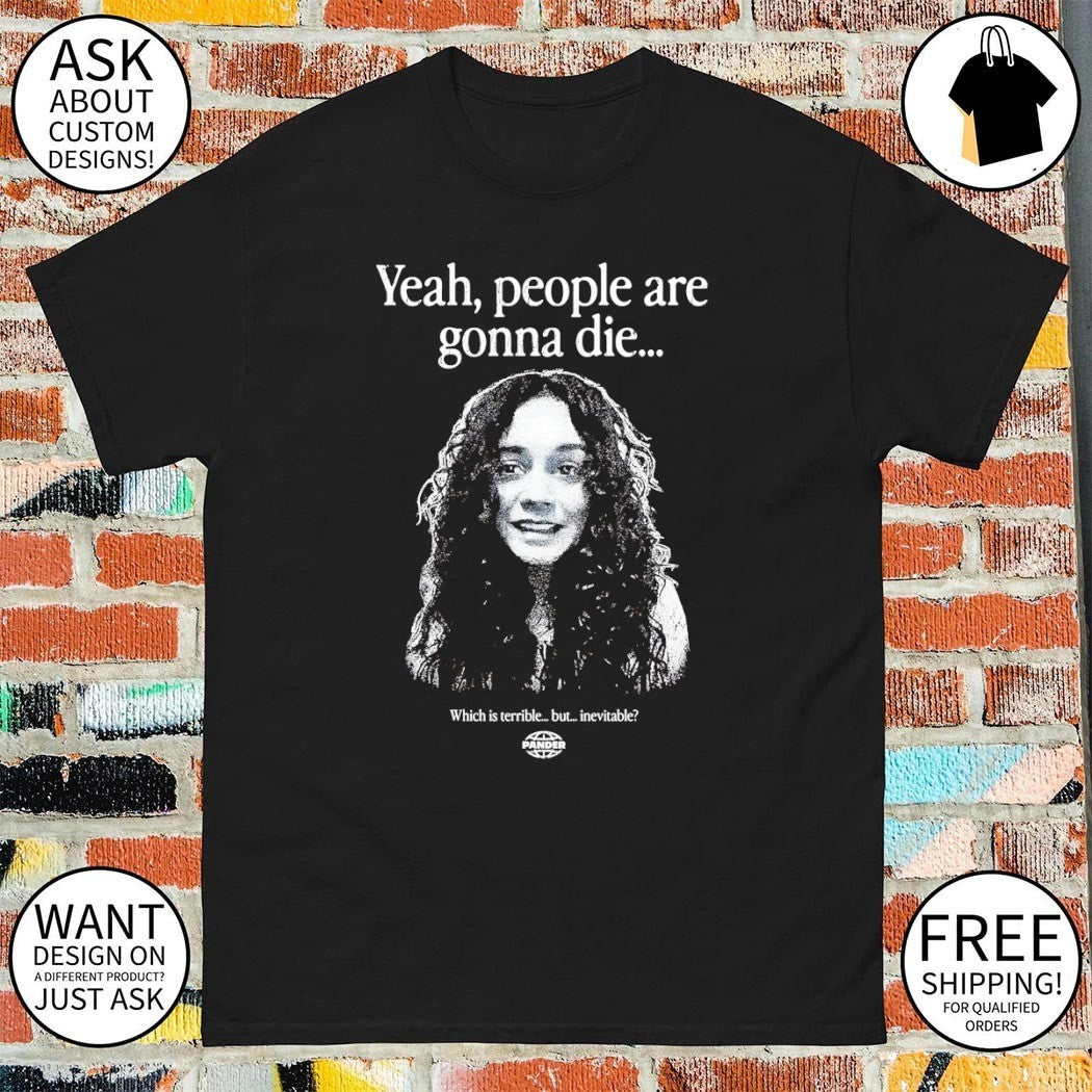 Vanessa Hudgens yeah people are gonna die which is terrible but inevitable shirt