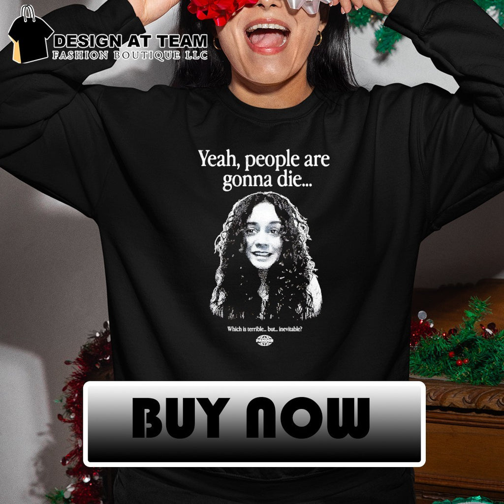 Vanessa Hudgens yeah people are gonna die which is terrible but inevitable shirt