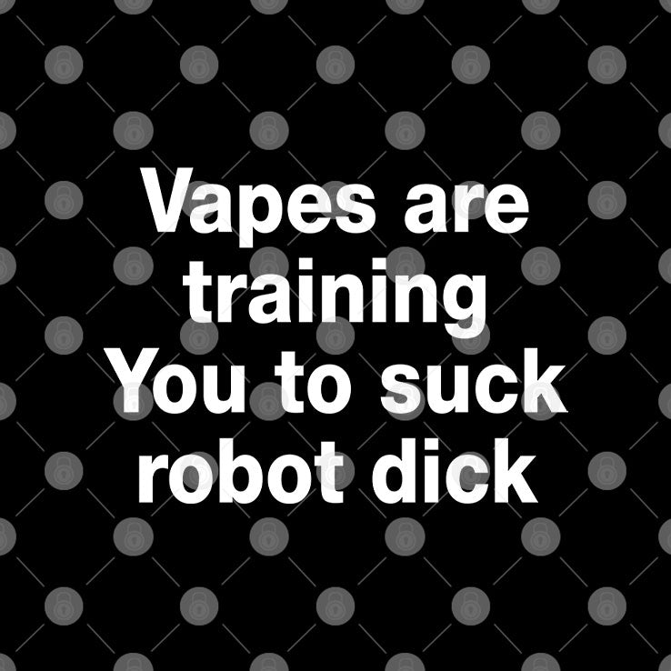 Vapes Are Training You To Suck Robot Penis T Shirt