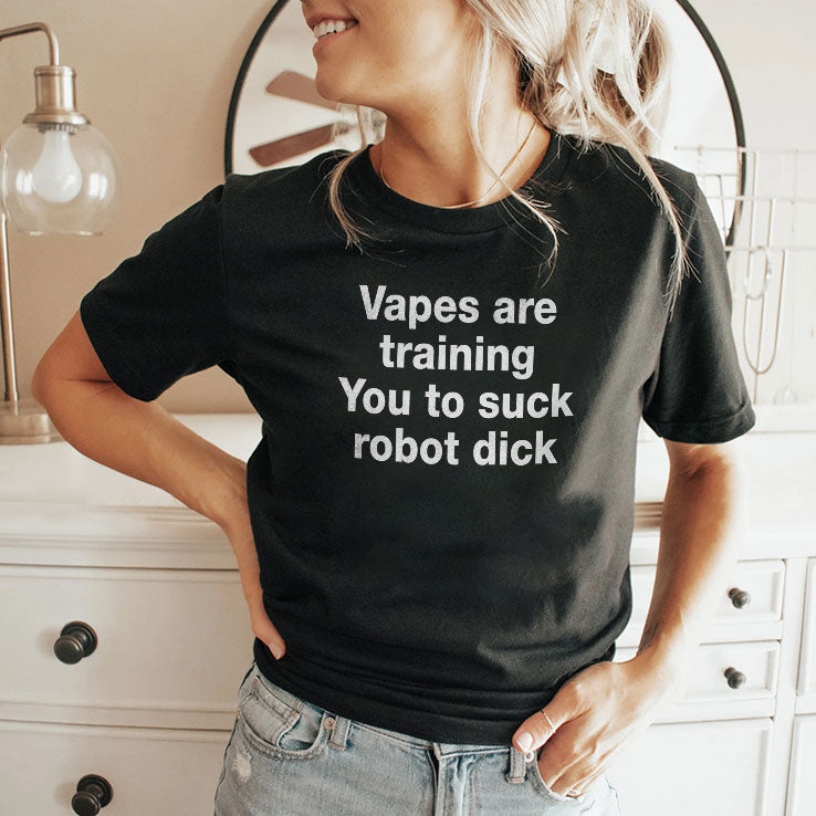 Vapes Are Training You To Suck Robot Penis T Shirt