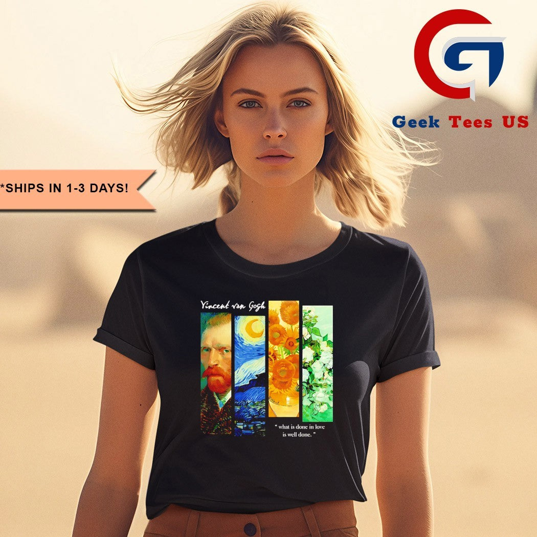 Vincent Van Gogh what is done in love is well done shirt