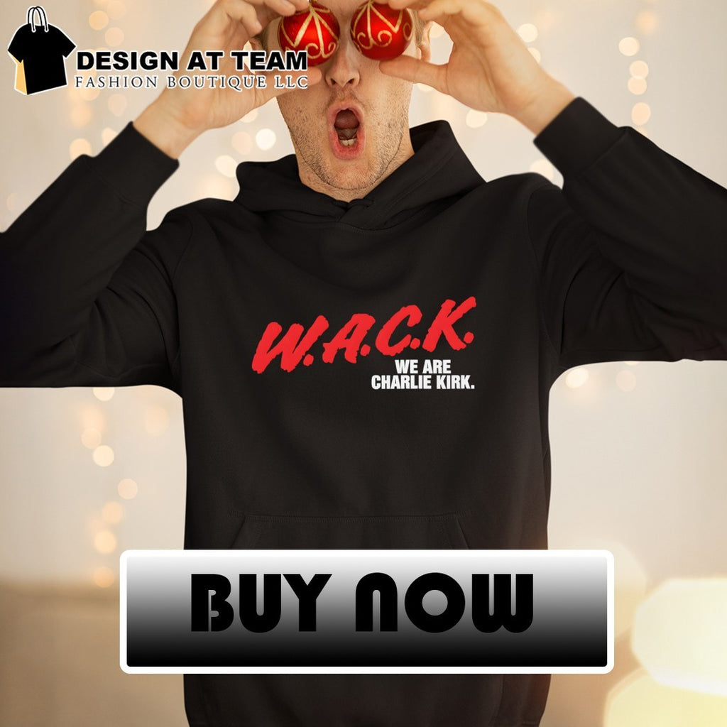 Wack we are Charlie Kirk shirt