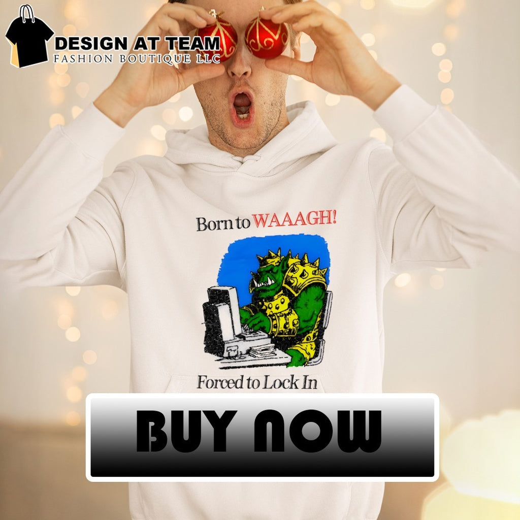 Warhammer Orc Gamer Born to WAAAGH Forced to Lock In shirt