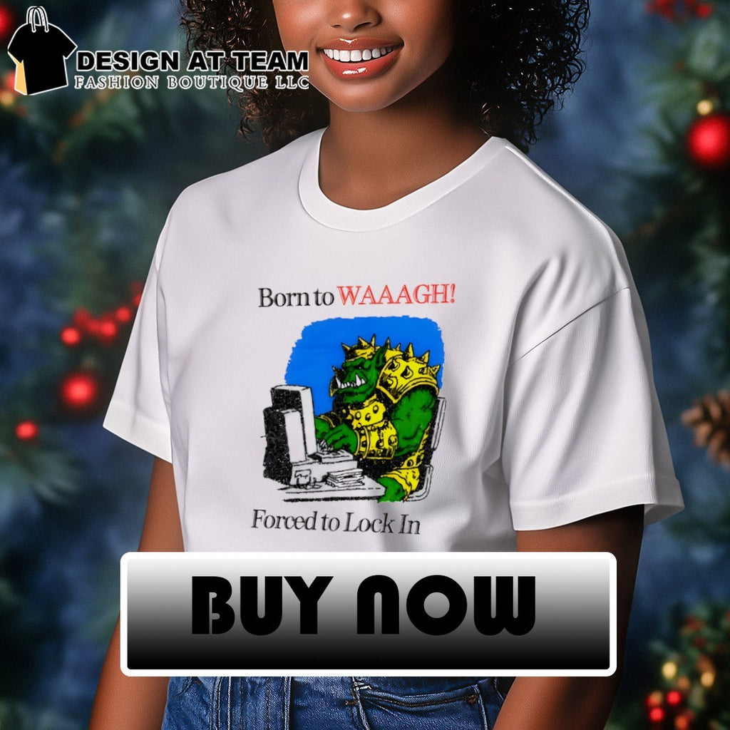 Warhammer Orc Gamer Born to WAAAGH Forced to Lock In shirt