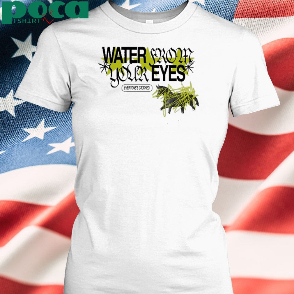Water From Your Eyes Everyone’s Crushed Shirt