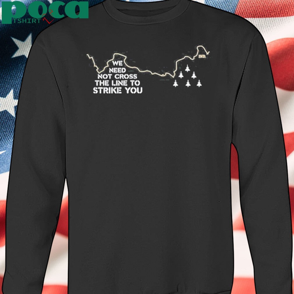We Need Not Cross The Line To Strike You Shirt