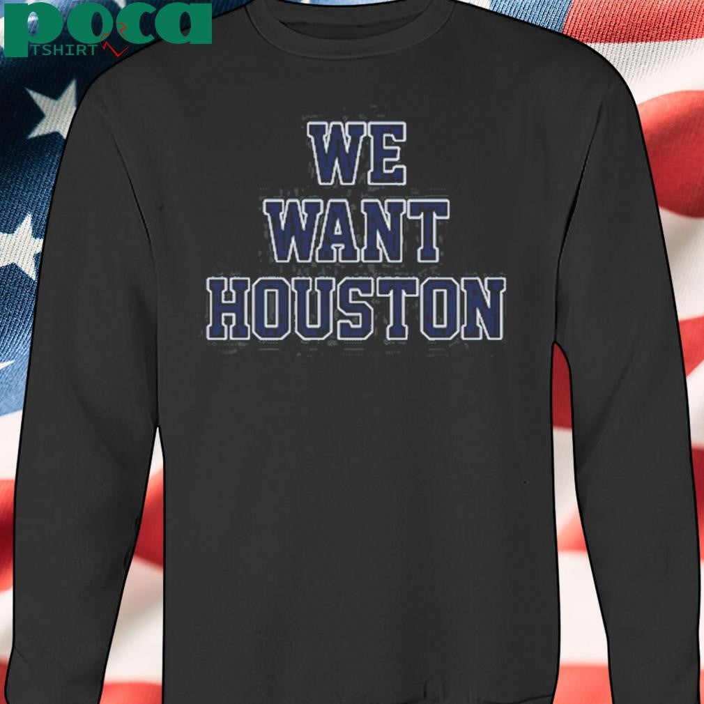 We Want Houston shirt