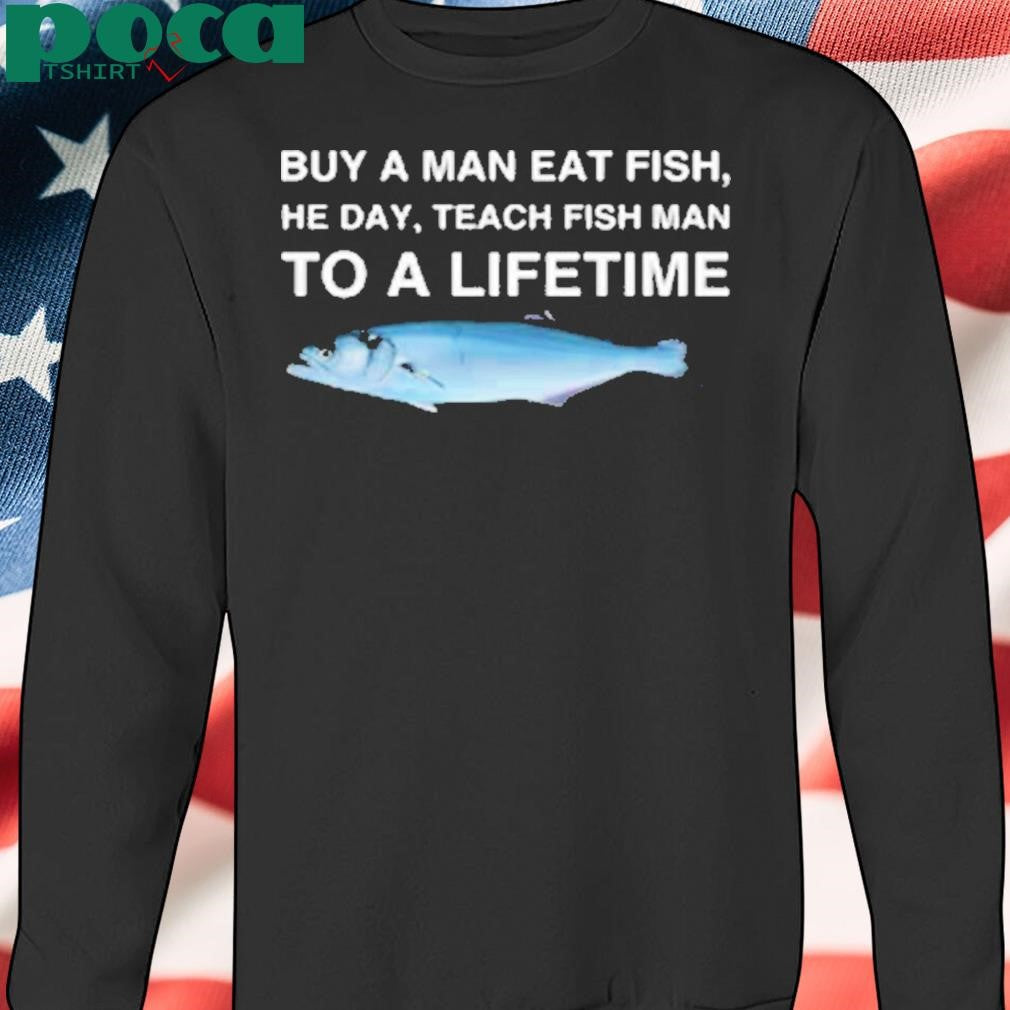 Weirddalle Bluefish Buy A Man Eat Fish, He Day, Teach Fish Man To A Lifetime Shirt