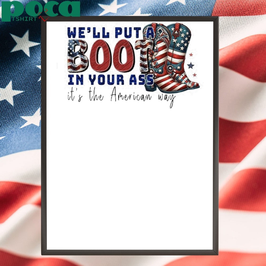 We’ll Put A Boot In Your Ass It’s The American Way T-Shirt