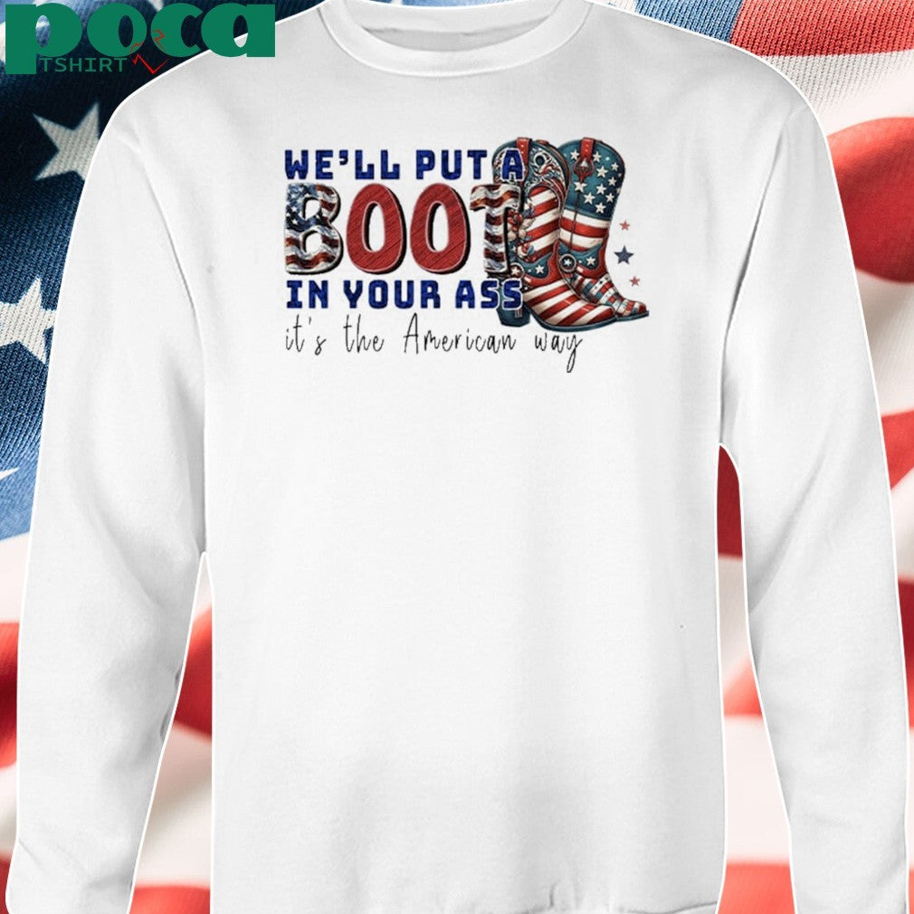We’ll Put A Boot In Your Ass It’s The American Way T-Shirt