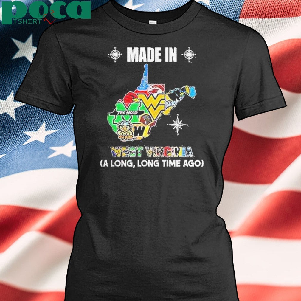 West Virginia Sports Teams Made In West Virginia A Long Long Time Ago Shirt