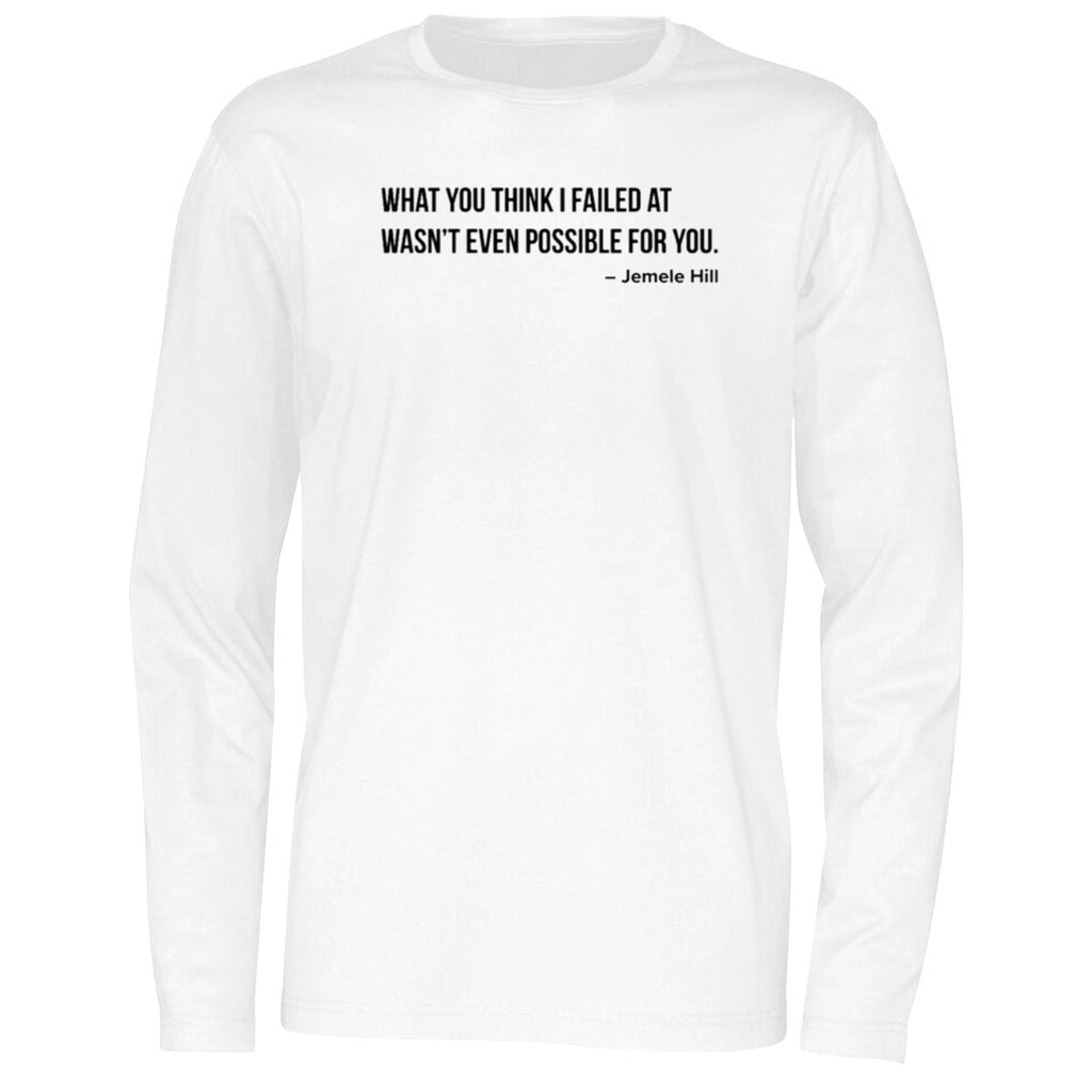 What You Think I Failed At wasn’t Even Possible For You Shirt