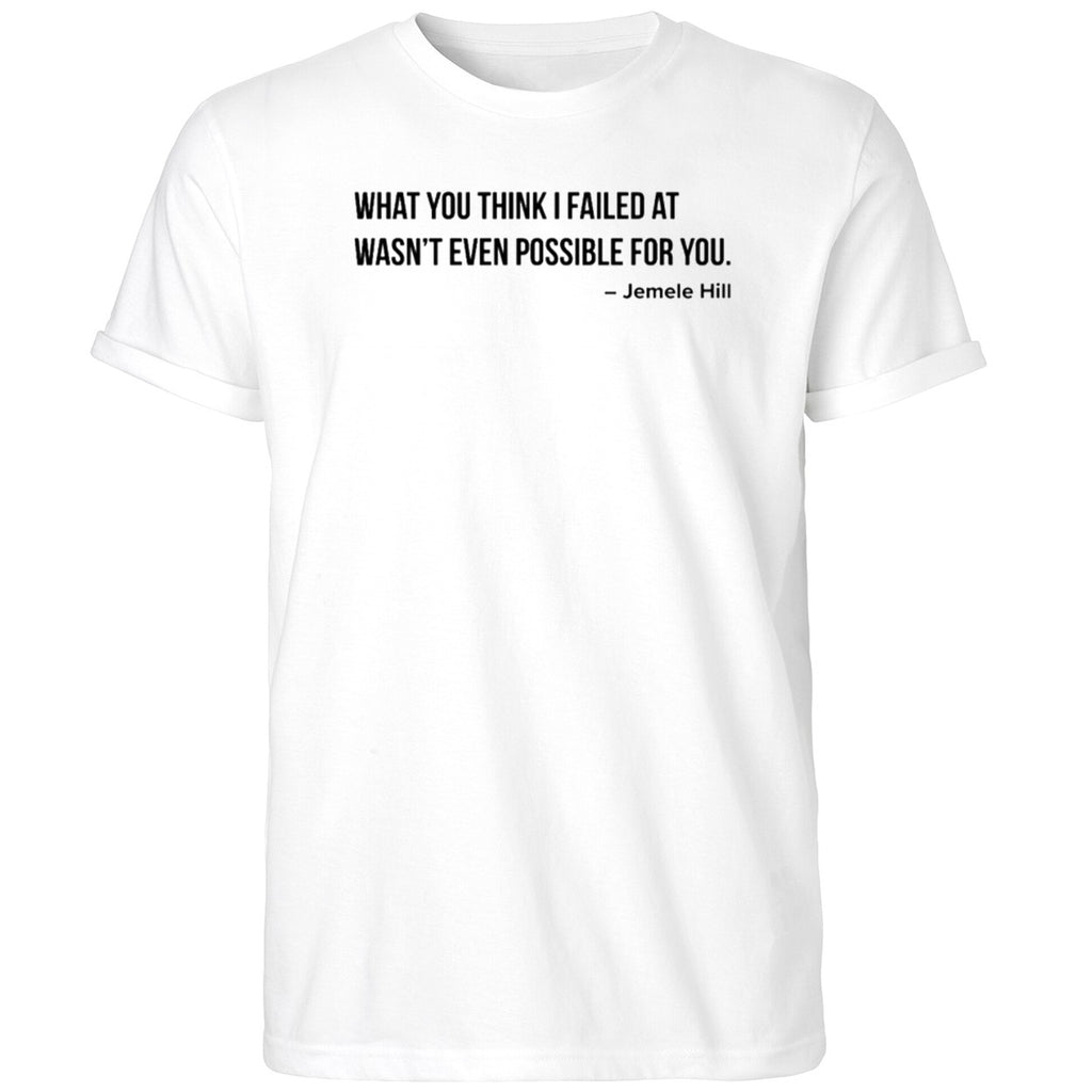 What You Think I Failed At wasn’t Even Possible For You Shirt