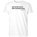 What You Think I Failed At wasn’t Even Possible For You Shirt