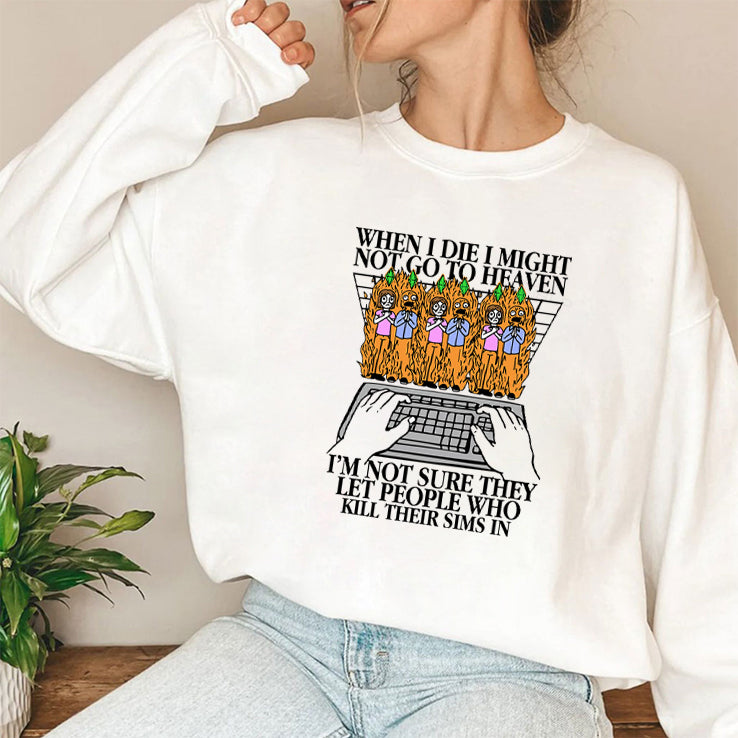When I Die I Might Not Go To Heaven I’m Not Sure They Let People Who Kill Their Sims In Shirt