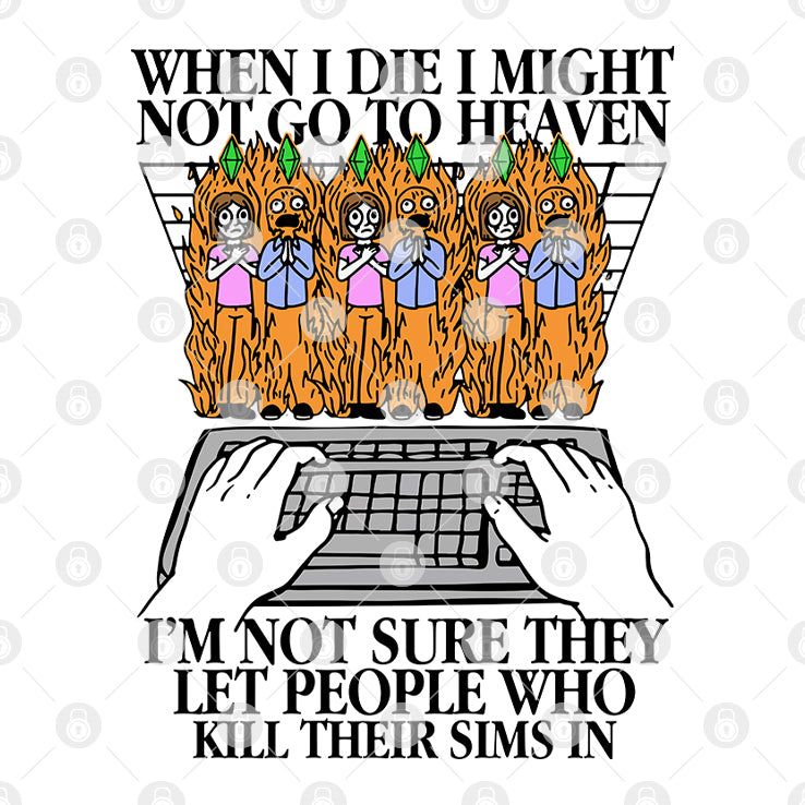 When I Die I Might Not Go To Heaven I’m Not Sure They Let People Who Kill Their Sims In Shirt