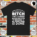 When someone calls me a bitch I get a warm feeling inside because my work here is done shirt