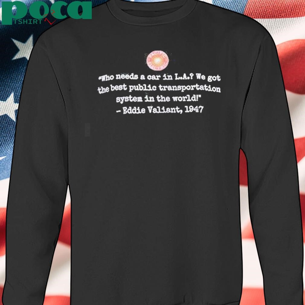Who Needs A Car In La Pacific Electric Logo Shirt