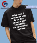 Who am I without my love for cheese and inability to consume lactose shirt