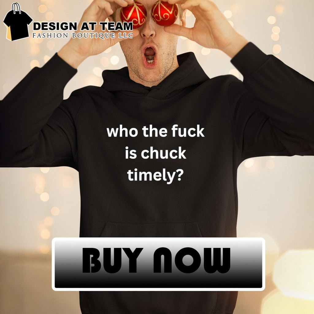 Who the fuck is chuck timely shirt