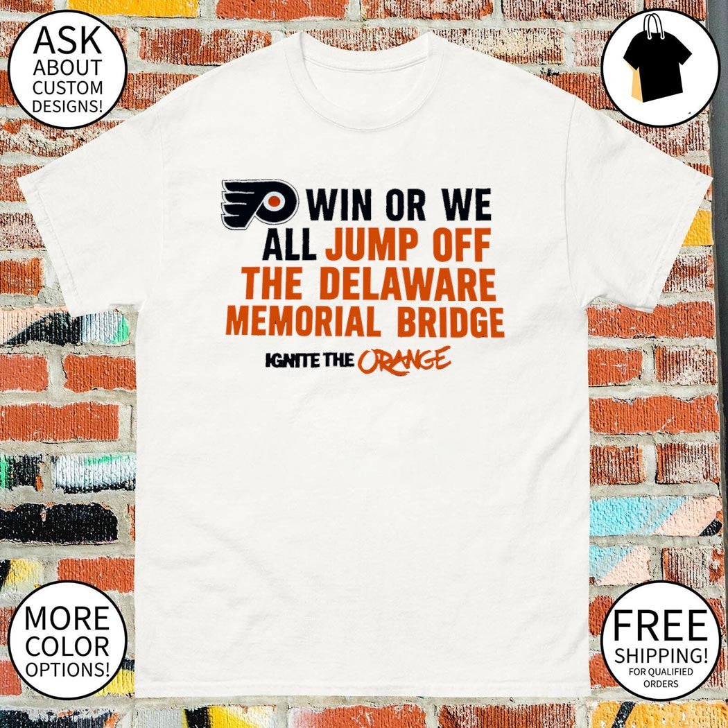 Win or we all jump off the delaware memorial Bridge Ignite The Orange Philadelphia Flyers shirt