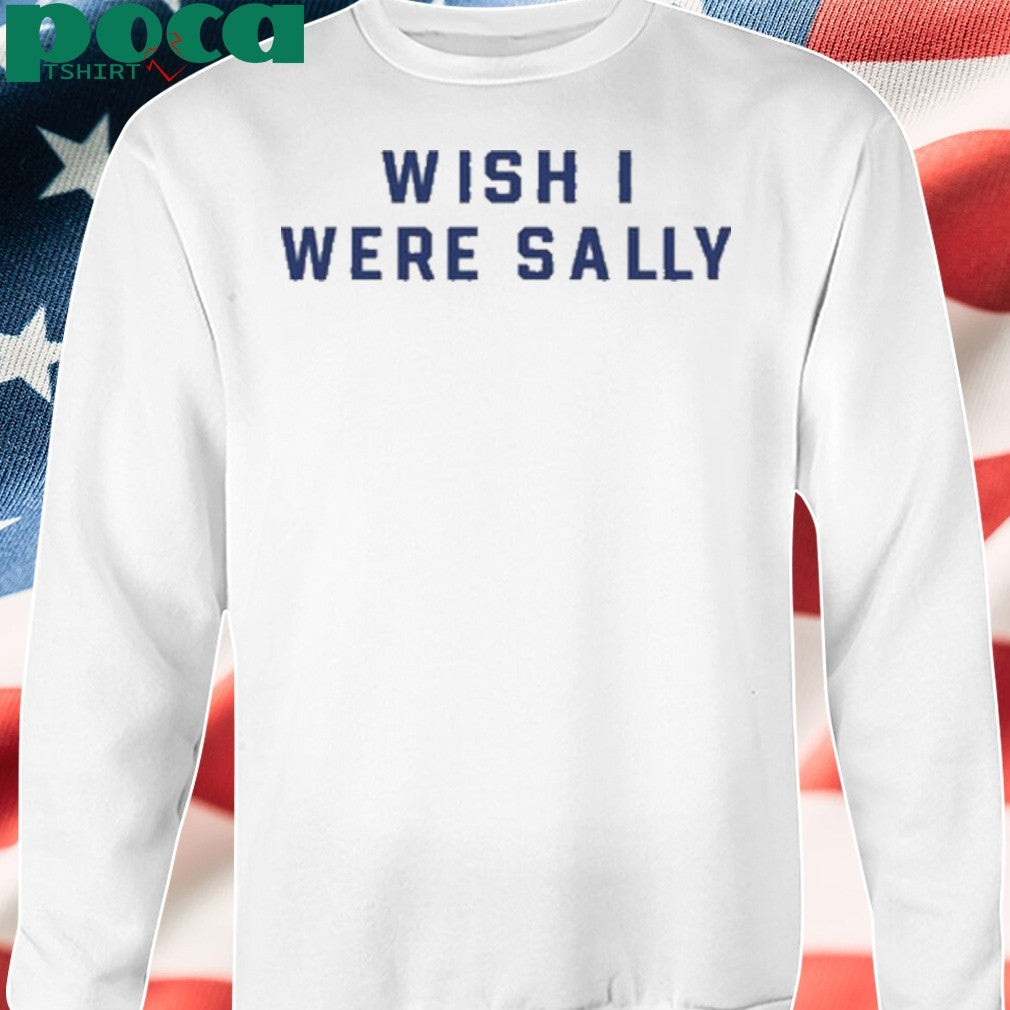 Wish I Were Sally Shirt
