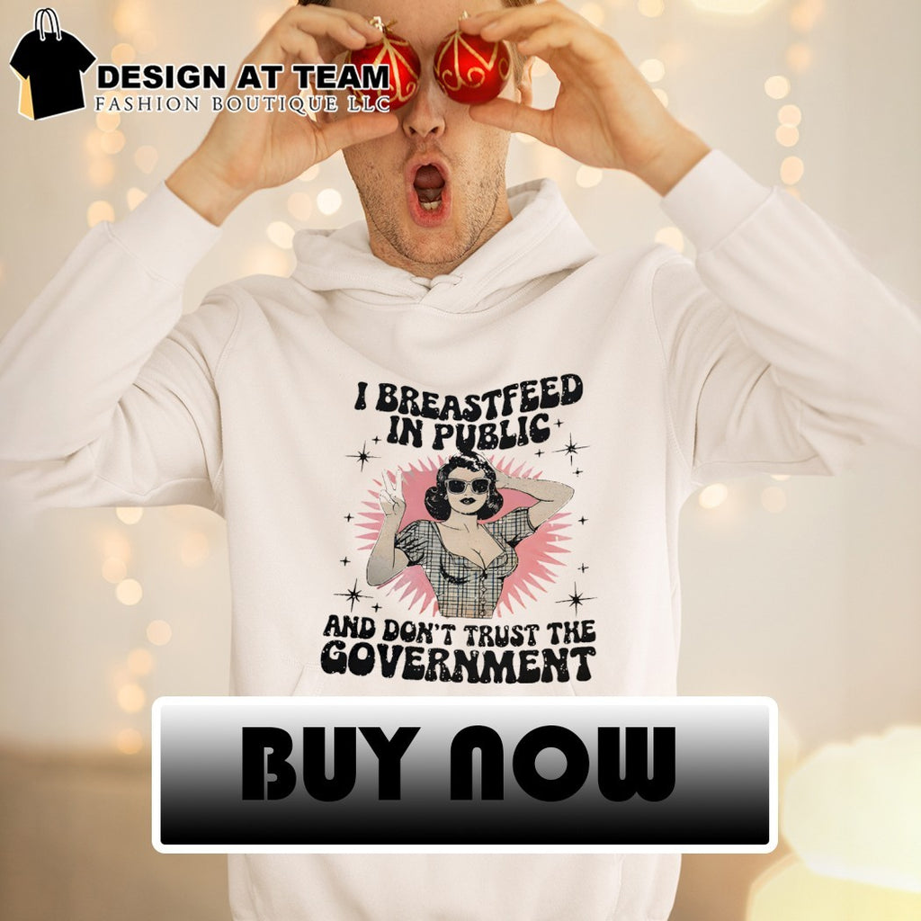 Woman I breastfeed in public and don’t trust the government shirt
