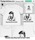 Women may they burn in hell shirt