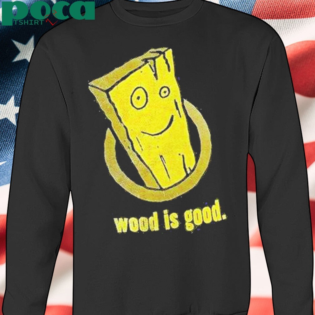 Wood Is Good Shirt