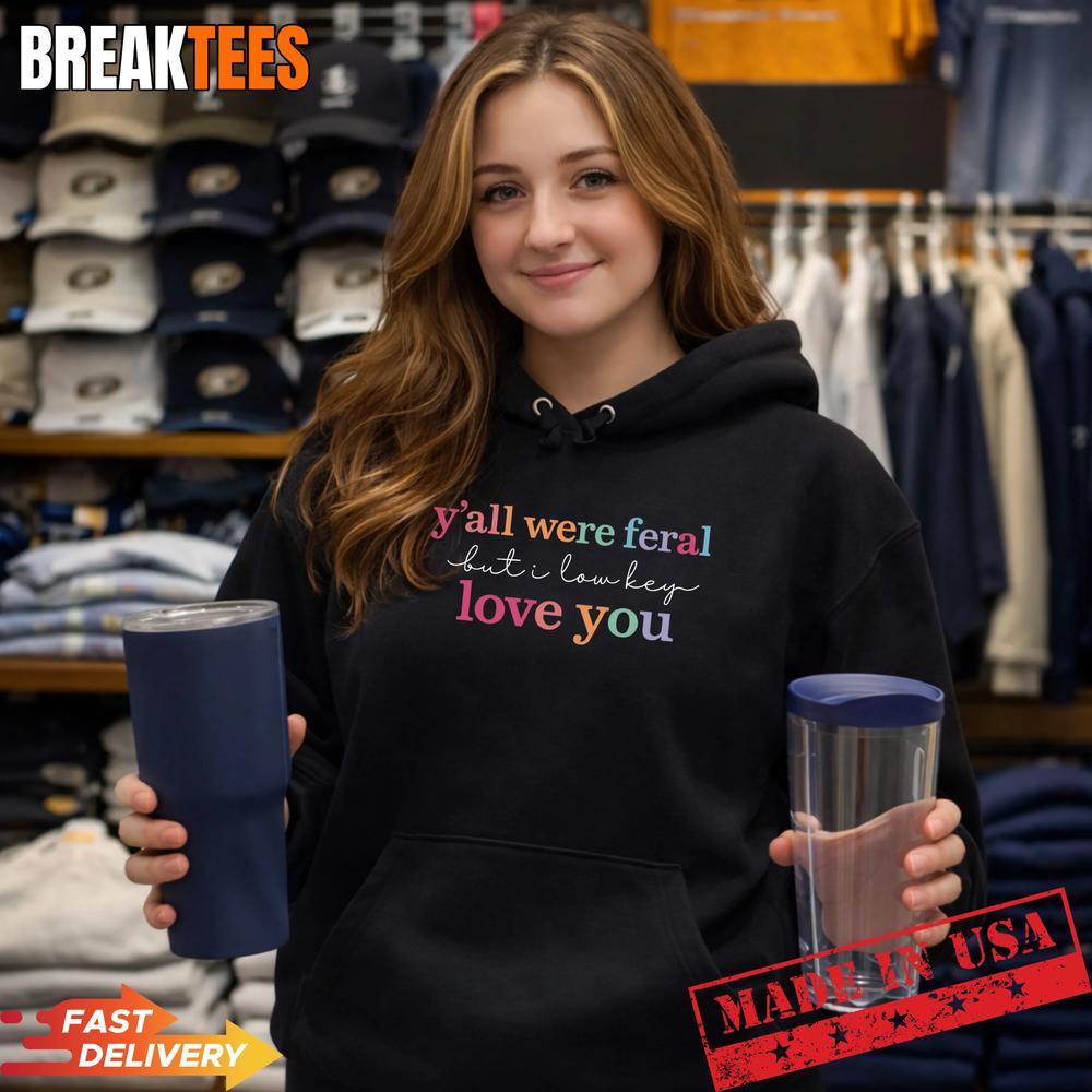 Y’all Were Feral But I Love You Shirt