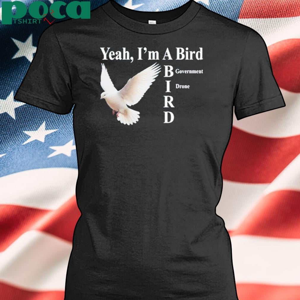 Yeah I’m A Bird Government Drone Shirt