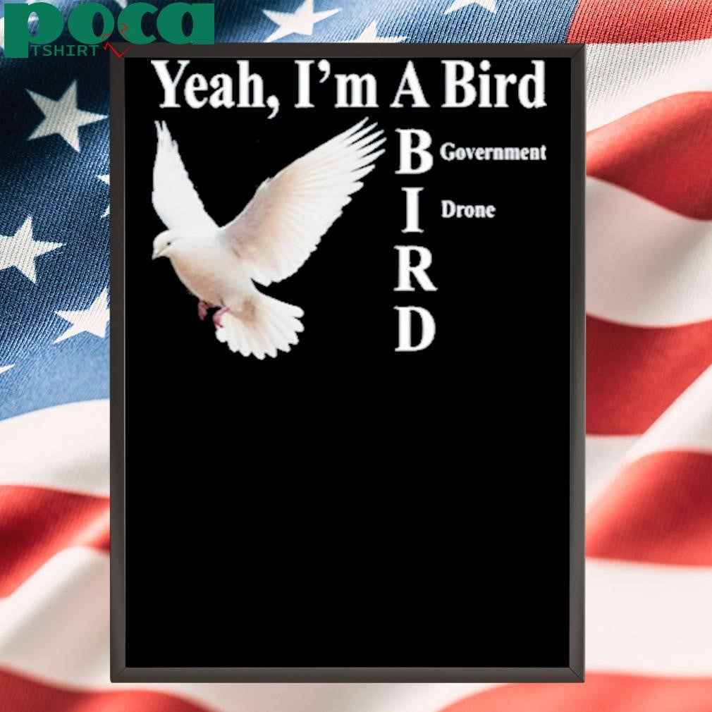 Yeah I’m A Bird Government Drone Shirt